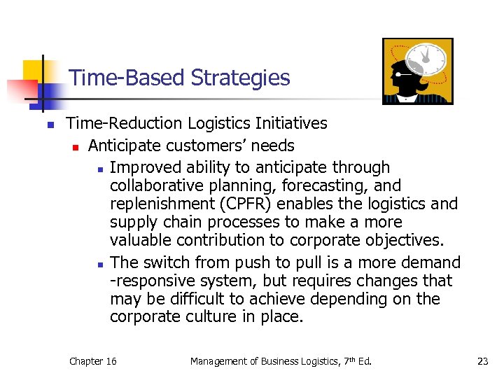 Time-Based Strategies n Time-Reduction Logistics Initiatives n Anticipate customers’ needs n Improved ability to