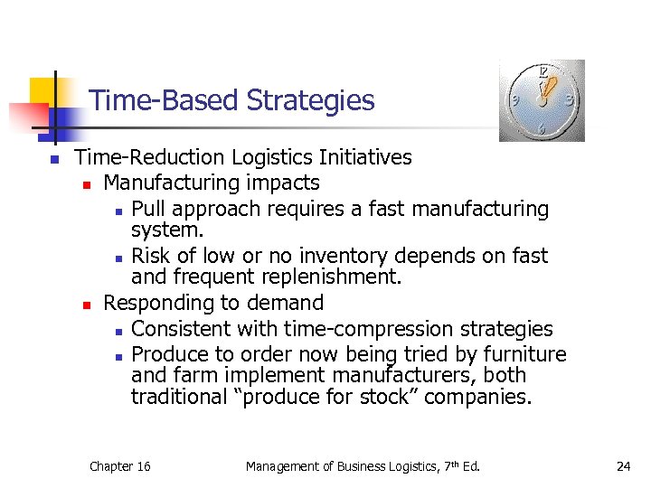Time-Based Strategies n Time-Reduction Logistics Initiatives n Manufacturing impacts n Pull approach requires a