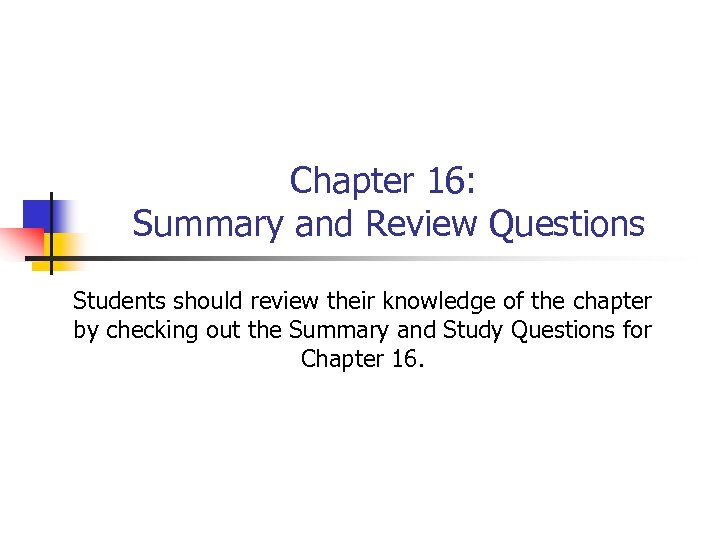 Chapter 16: Summary and Review Questions Students should review their knowledge of the chapter