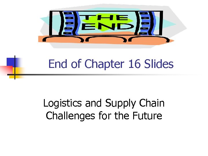 End of Chapter 16 Slides Logistics and Supply Chain Challenges for the Future 
