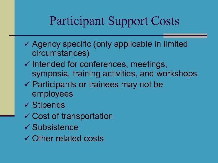 Participant Support Costs ü Agency specific (only applicable in limited circumstances) ü Intended for