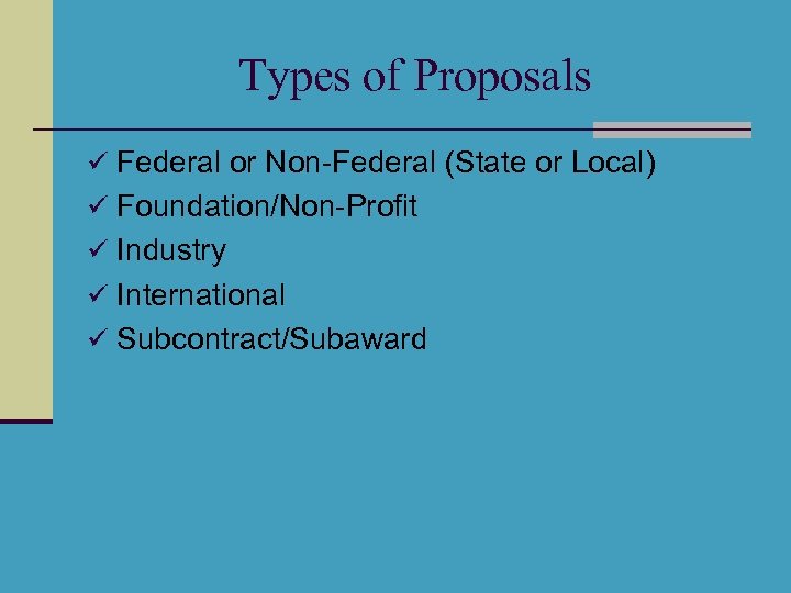 Types of Proposals ü Federal or Non-Federal (State or Local) ü Foundation/Non-Profit ü Industry