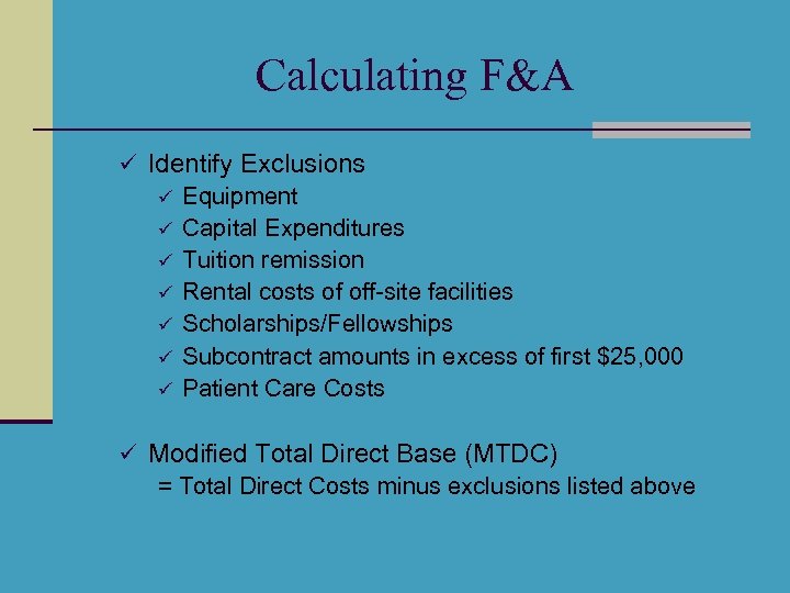 Calculating F&A ü Identify Exclusions ü Equipment ü Capital Expenditures ü Tuition remission ü