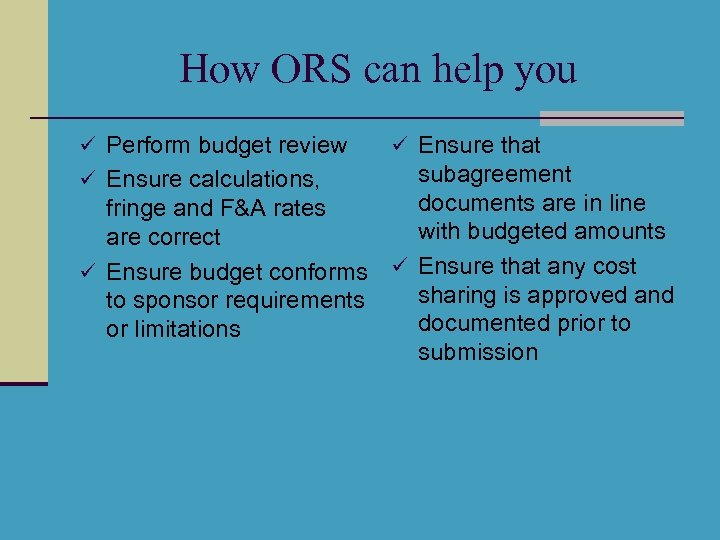 How ORS can help you ü Perform budget review ü Ensure that subagreement documents