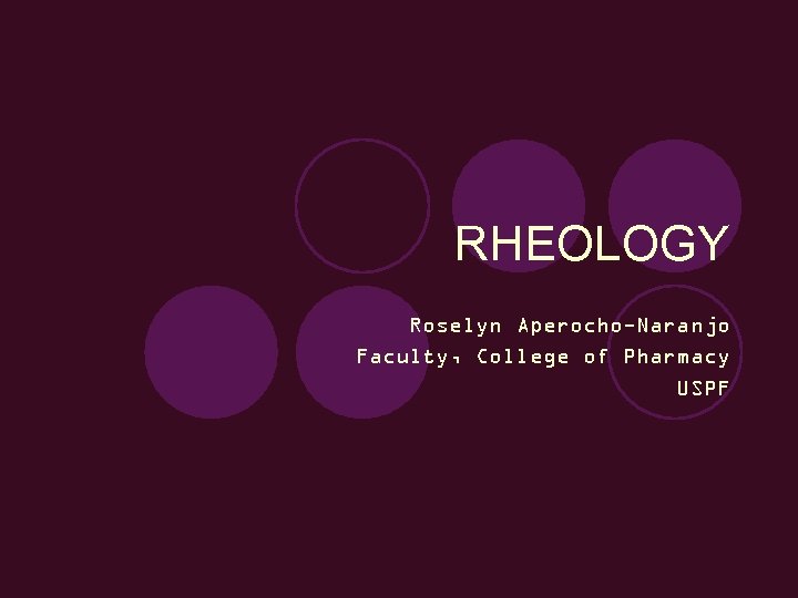 RHEOLOGY Roselyn Aperocho-Naranjo Faculty, College of Pharmacy USPF 