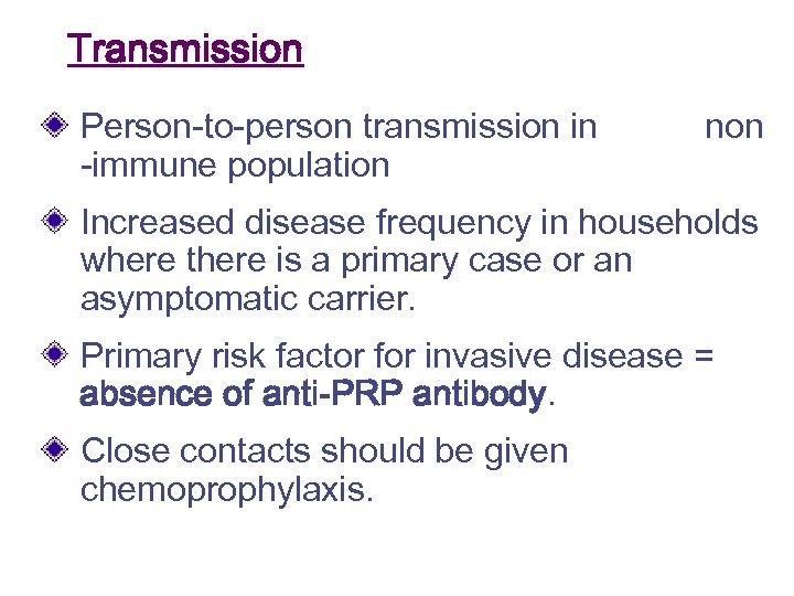 Transmission Person-to-person transmission in -immune population non Increased disease frequency in households where there