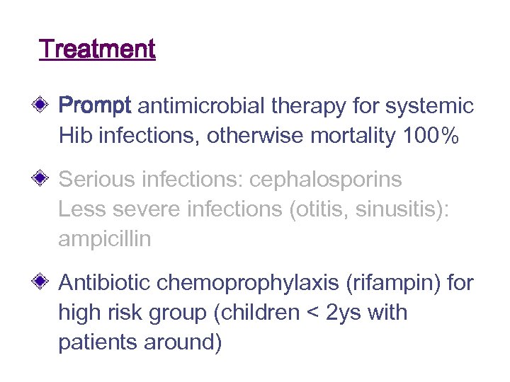 Treatment Prompt antimicrobial therapy for systemic Hib infections, otherwise mortality 100% Serious infections: cephalosporins