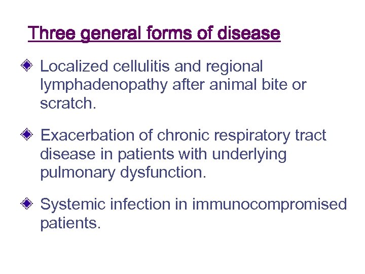 Three general forms of disease Localized cellulitis and regional lymphadenopathy after animal bite or