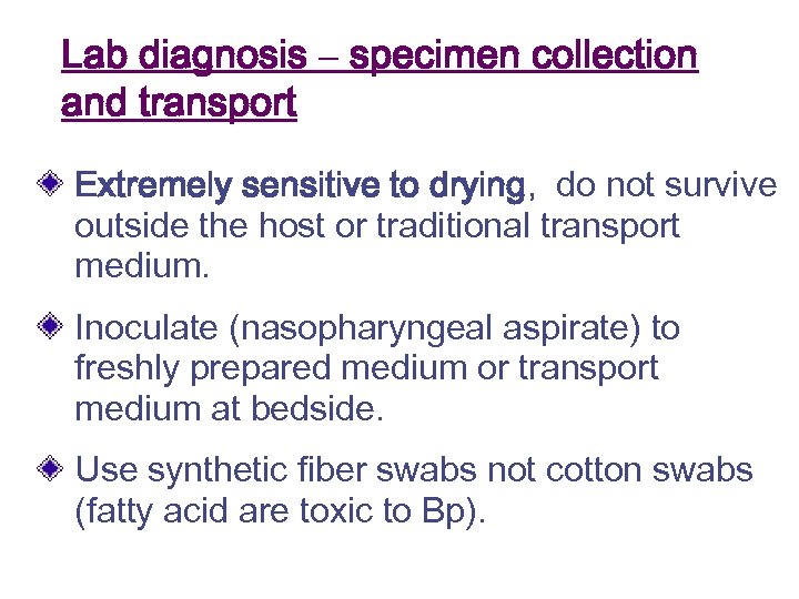 Lab diagnosis – specimen collection and transport Extremely sensitive to drying, do not survive