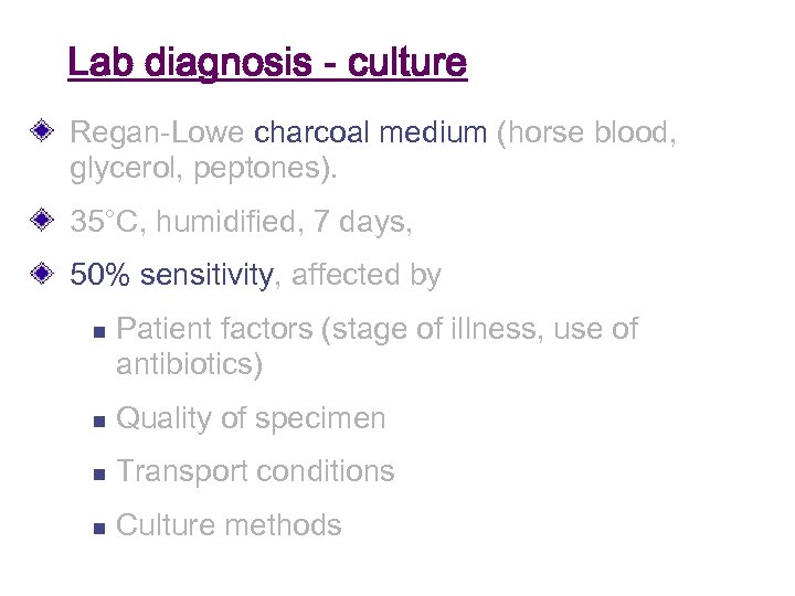 Lab diagnosis - culture Regan-Lowe charcoal medium (horse blood, glycerol, peptones). 35°C, humidified, 7