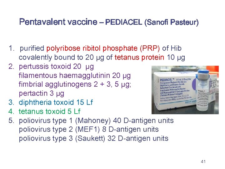 Pentavalent vaccine – PEDIACEL (Sanofi Pasteur) 1. purified polyribose ribitol phosphate (PRP) of Hib