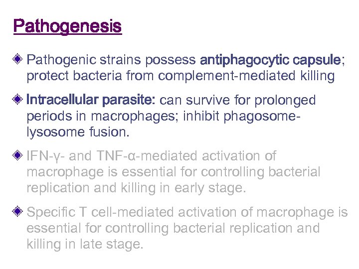 Pathogenesis Pathogenic strains possess antiphagocytic capsule; protect bacteria from complement-mediated killing Intracellular parasite: can