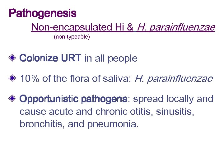 Pathogenesis Non-encapsulated Hi & H. parainfluenzae (non-typeable) Colonize URT in all people 10% of