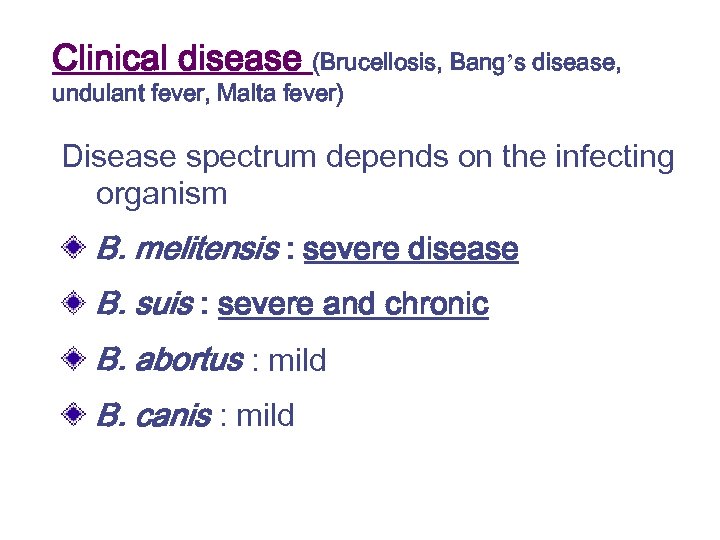 Clinical disease (Brucellosis, Bang’s disease, undulant fever, Malta fever) Disease spectrum depends on the