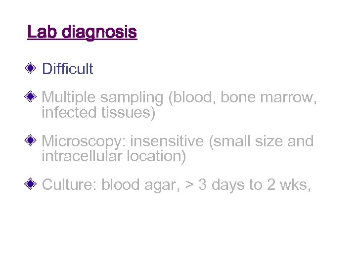 Lab diagnosis Difficult Multiple sampling (blood, bone marrow, infected tissues) Microscopy: insensitive (small size