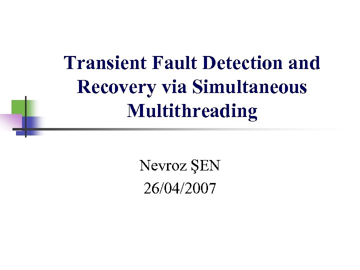 Transient Fault Detection and Recovery via Simultaneous Multithreading Nevroz ŞEN 26/04/2007 