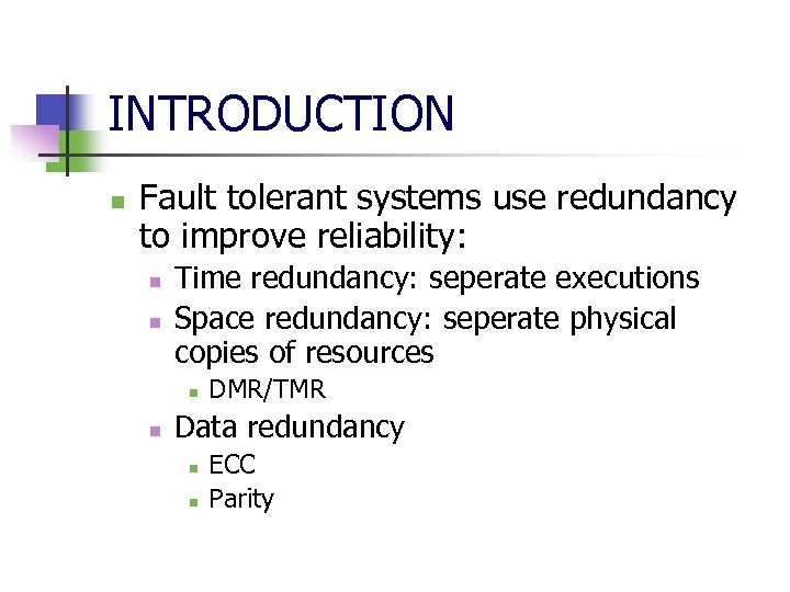 INTRODUCTION n Fault tolerant systems use redundancy to improve reliability: n n Time redundancy: