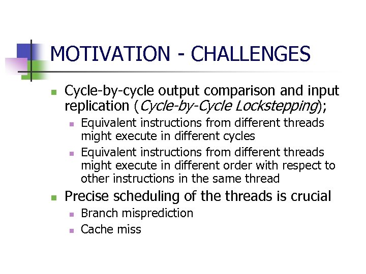 MOTIVATION - CHALLENGES n Cycle-by-cycle output comparison and input replication (Cycle-by-Cycle Lockstepping); n n