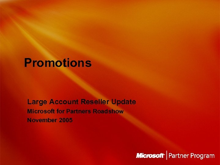 Promotions Large Account Reseller Update Microsoft for Partners Roadshow November 2005 