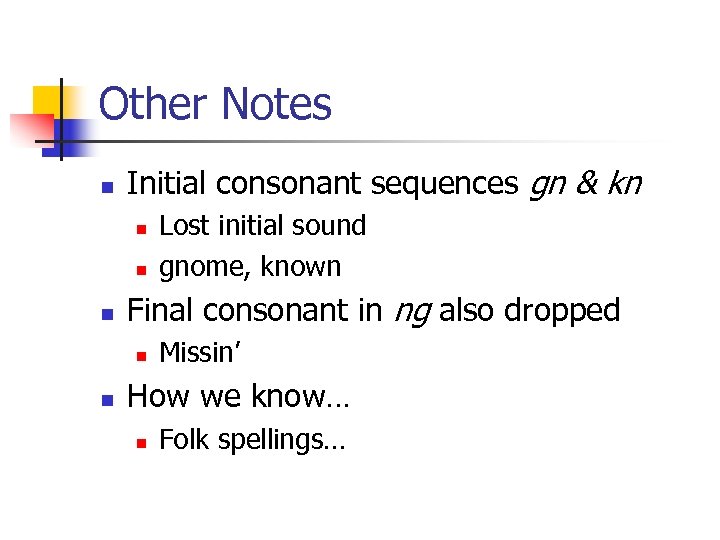 Other Notes n Initial consonant sequences gn & kn n Final consonant in ng