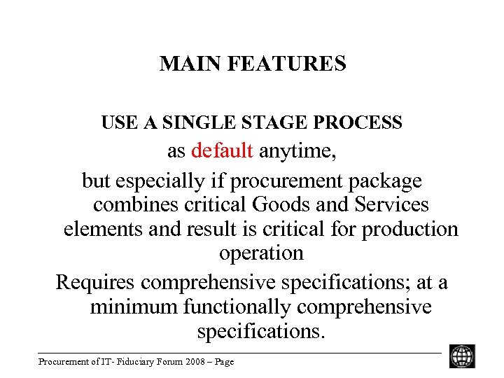 MAIN FEATURES USE A SINGLE STAGE PROCESS as default anytime, but especially if procurement