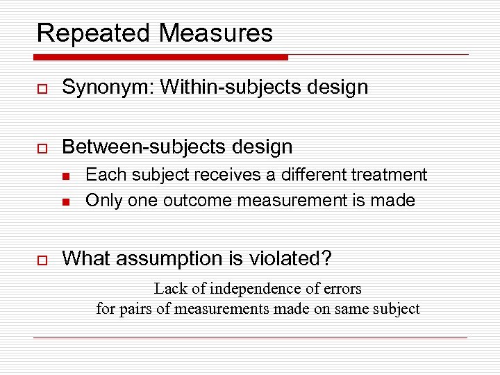 Repeated Measures o Synonym: Within-subjects design o Between-subjects design n n o Each subject