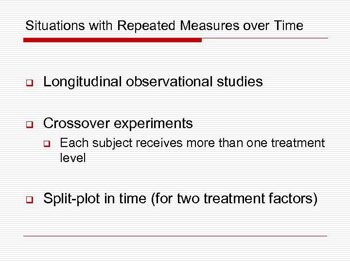 Situations with Repeated Measures over Time q Longitudinal observational studies q Crossover experiments q