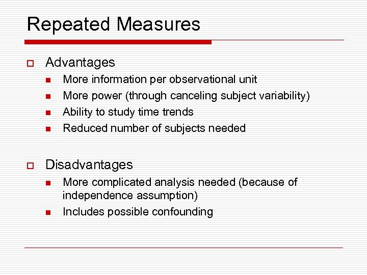 Repeated Measures o Advantages n n o More information per observational unit More power