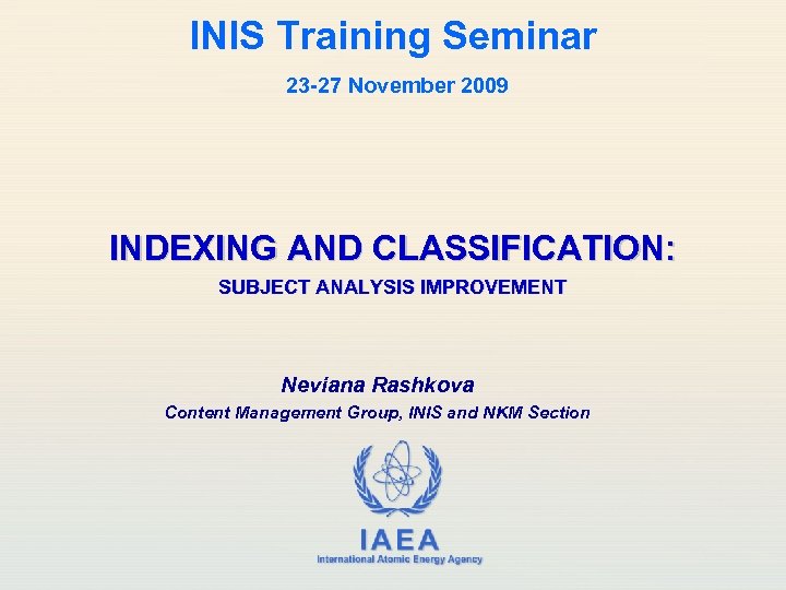 INIS Training Seminar 23 -27 November 2009 INDEXING AND CLASSIFICATION: SUBJECT ANALYSIS IMPROVEMENT Neviana