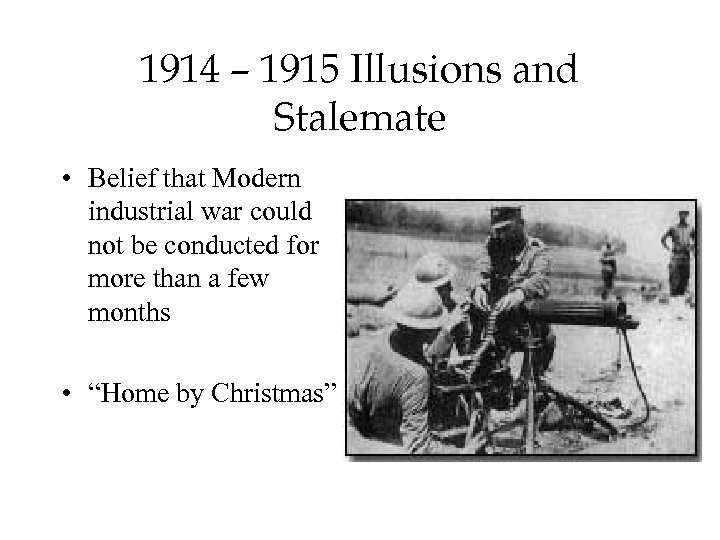 1914 – 1915 Illusions and Stalemate • Belief that Modern industrial war could not