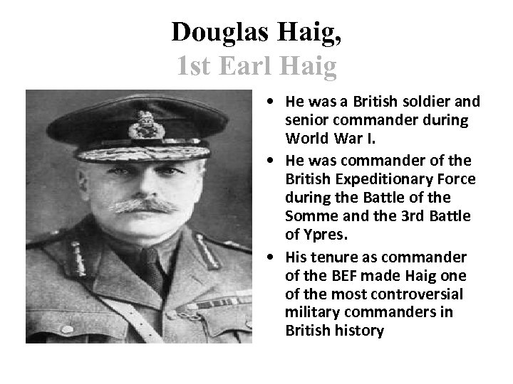 Douglas Haig, 1 st Earl Haig • He was a British soldier and senior