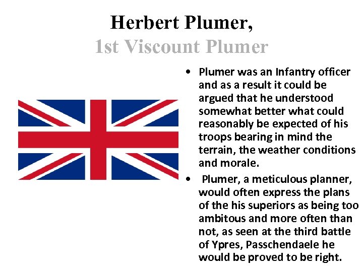 Herbert Plumer, 1 st Viscount Plumer • Plumer was an Infantry officer and as