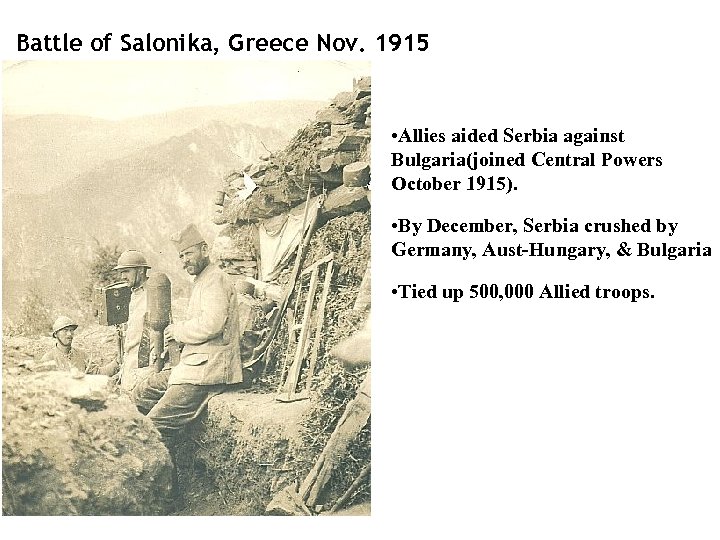 Battle of Salonika, Greece Nov. 1915 • Allies aided Serbia against Bulgaria(joined Central Powers