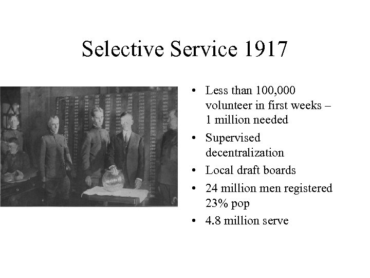 Selective Service 1917 • Less than 100, 000 volunteer in first weeks – 1