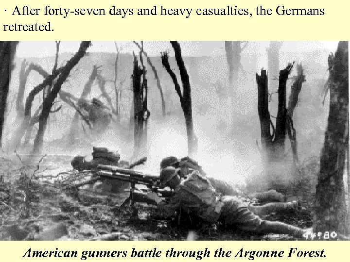 · After forty-seven days and heavy casualties, the Germans retreated. American gunners battle through