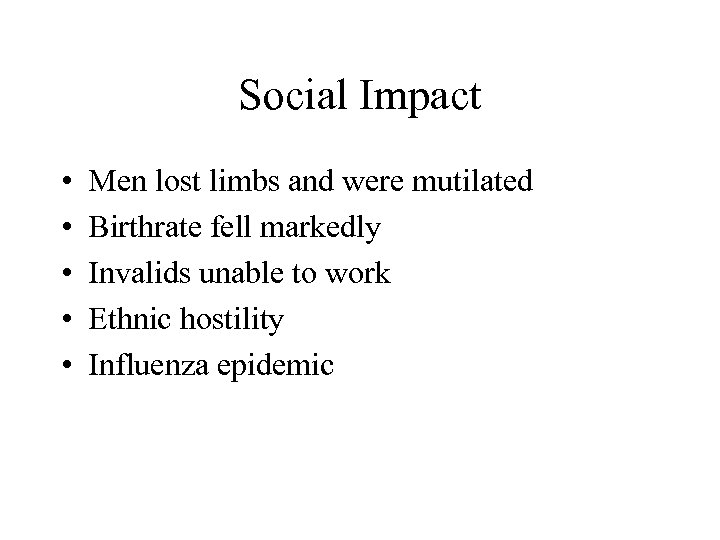 Social Impact • • • Men lost limbs and were mutilated Birthrate fell markedly