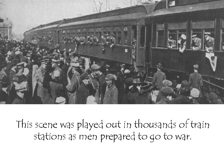 This scene was played out in thousands of train stations as men prepared to