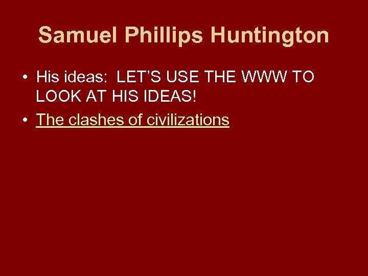 Samuel Phillips Huntington • His ideas: LET’S USE THE WWW TO LOOK AT HIS