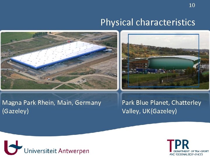 10 Physical characteristics Magna Park Rhein, Main, Germany (Gazeley) Park Blue Planet, Chatterley Valley,