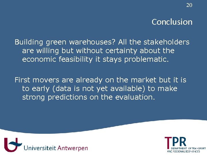 20 Conclusion Building green warehouses? All the stakeholders are willing but without certainty about