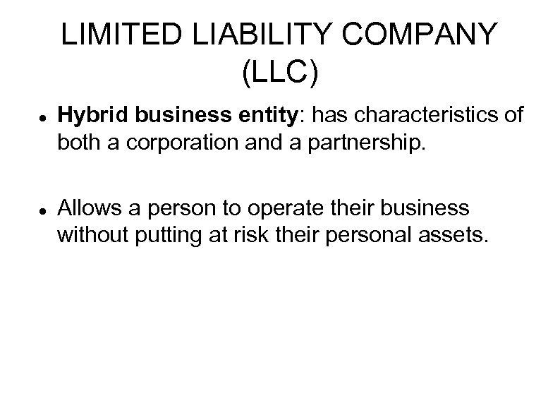 LIMITED LIABILITY COMPANY (LLC) Hybrid business entity: has characteristics of both a corporation and