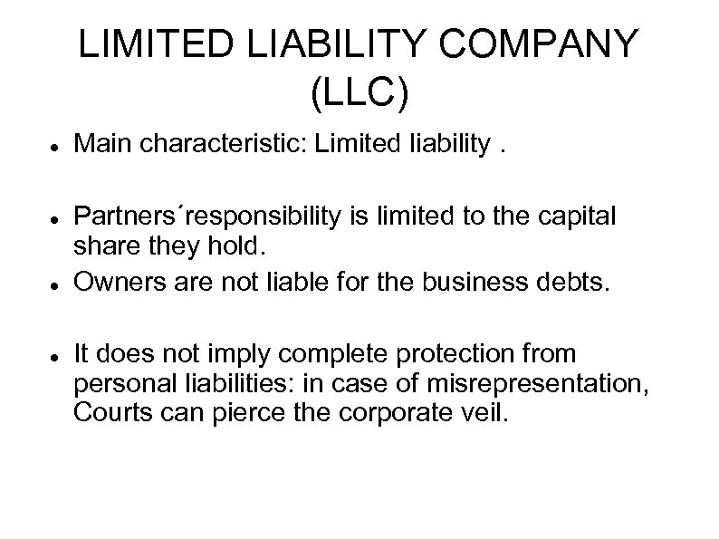 LIMITED LIABILITY COMPANY (LLC) Main characteristic: Limited liability. Partners´responsibility is limited to the capital