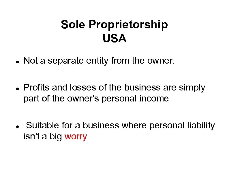 Sole Proprietorship USA Not a separate entity from the owner. Profits and losses of
