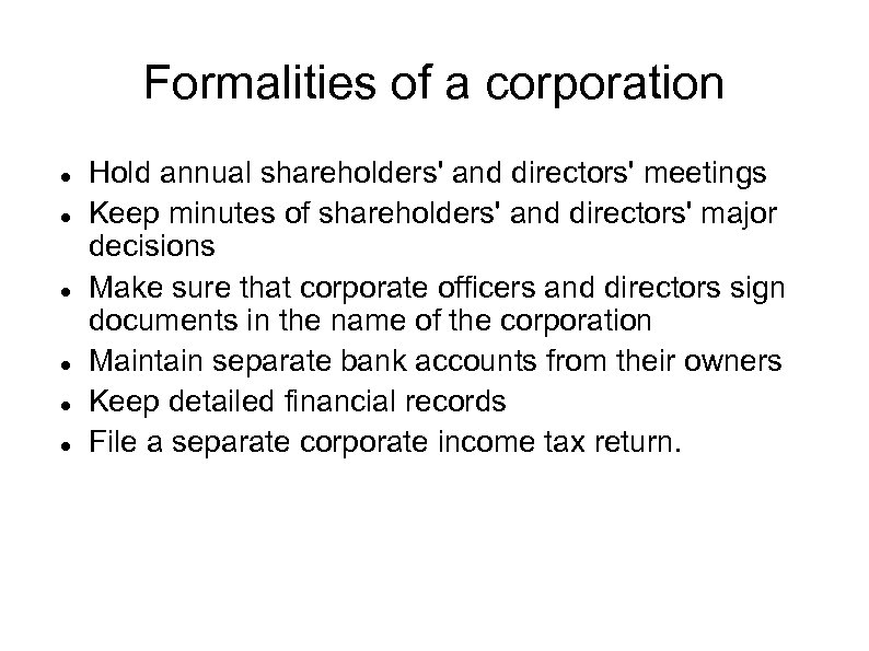 Formalities of a corporation Hold annual shareholders' and directors' meetings Keep minutes of shareholders'