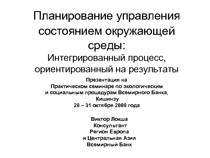 Планирование управления состоянием окружающей среды: Интегрированный процесс, ориентированный на результаты Презентация на Практическом семинаре