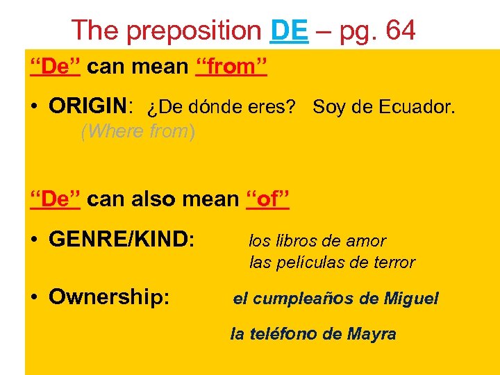 The preposition DE – pg. 64 “De” can mean “from” • ORIGIN: ¿De dónde