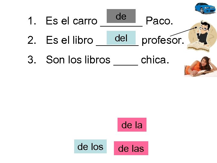 de 1. Es el carro _______ Paco. del 2. Es el libro _______ profesor.
