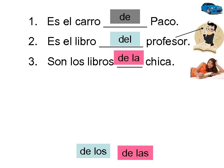 de 1. Es el carro _______ Paco. del 2. Es el libro _______ profesor.