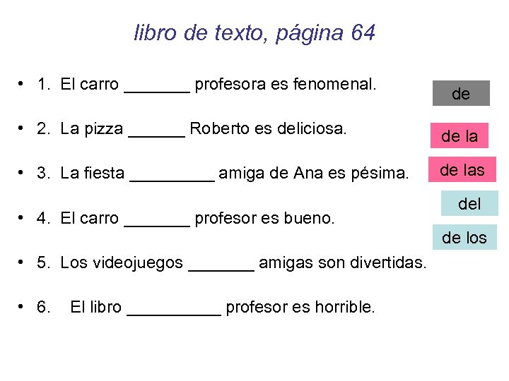 libro de texto, página 64 • 1. El carro _______ profesora es fenomenal. de