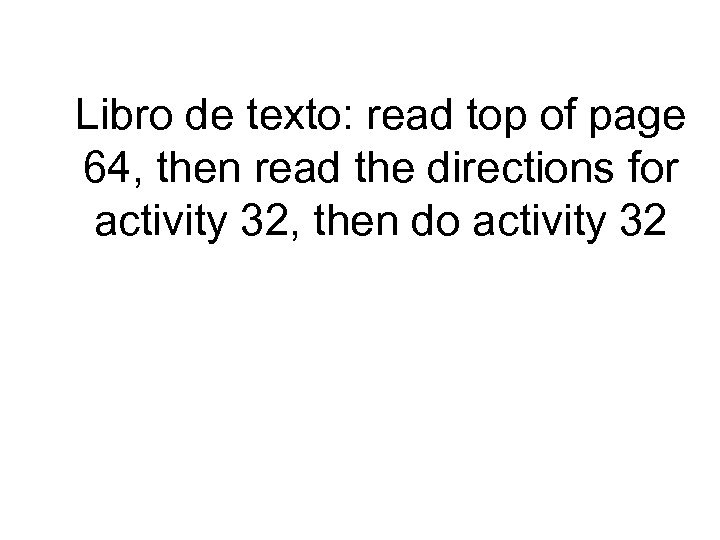 Libro de texto: read top of page 64, then read the directions for activity